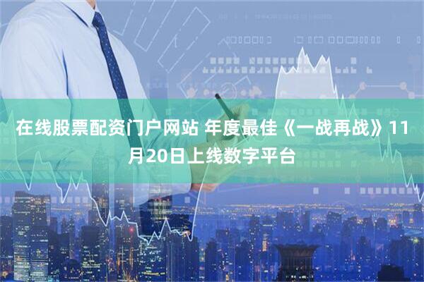 在线股票配资门户网站 年度最佳《一战再战》11月20日上线数字平台